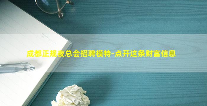 成都正规夜总会招聘模特-点开这条财富信息